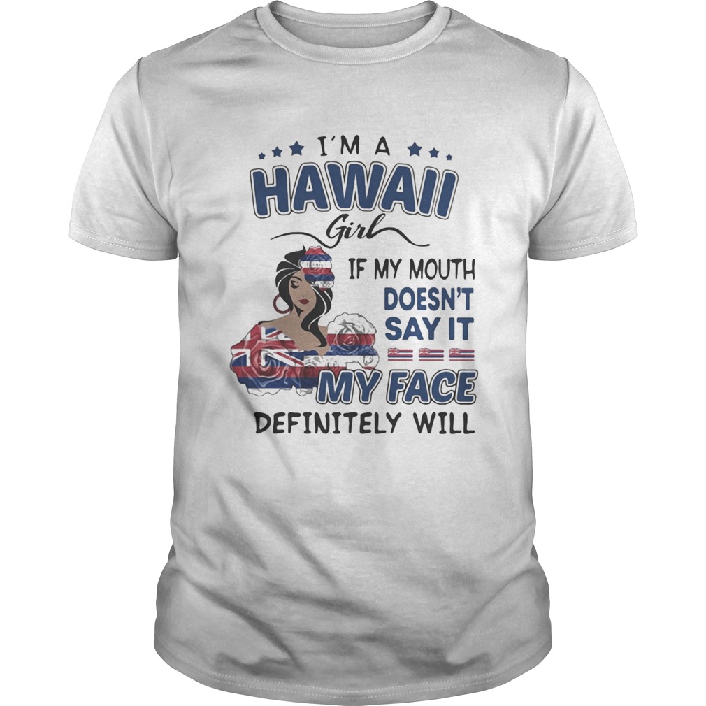 Im a hawaii girl if you mouth doesnt say it my face definitely will shirt