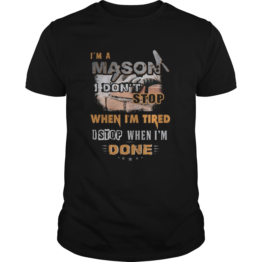 Im a mason i dont stop when im tired i stop when im done shirt