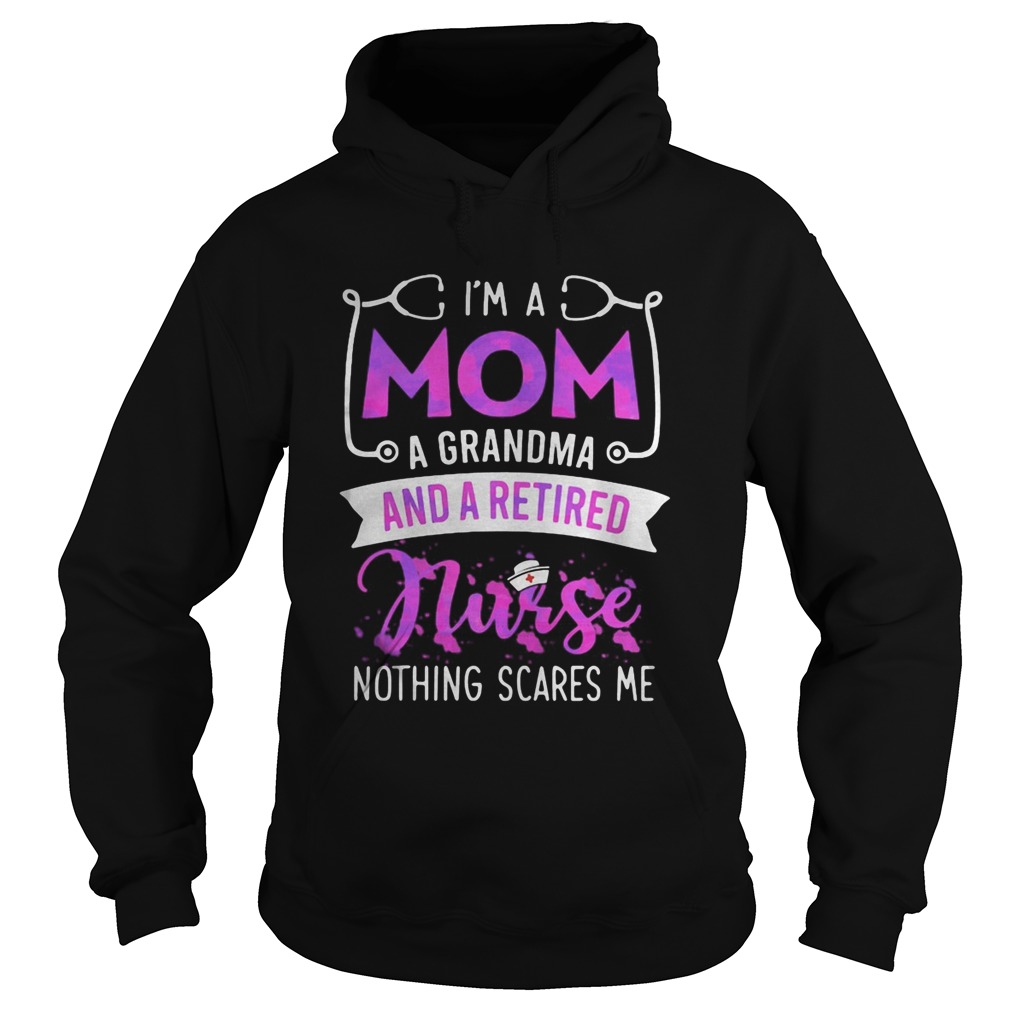 Im a mom a grandma and a retired nurse nothing scares me  Hoodie