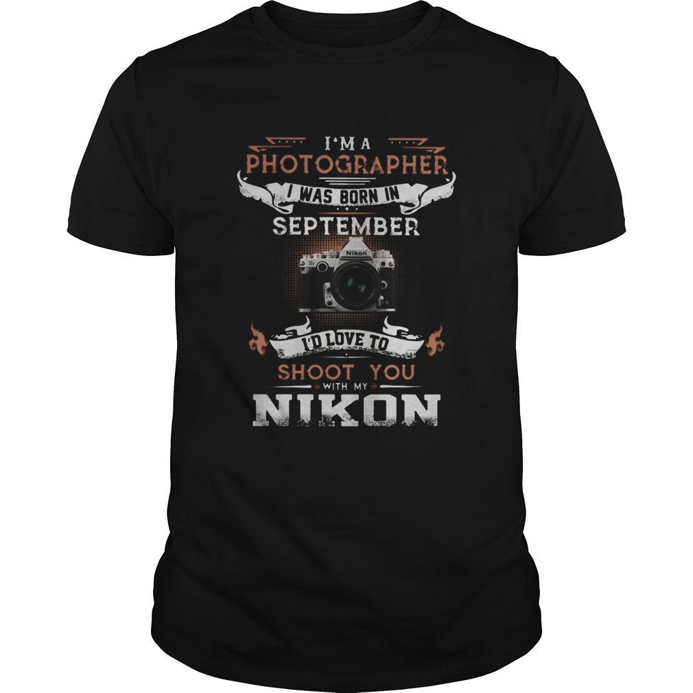 Im a photographer i was born in september Id love to shoot you with my nikon shirt