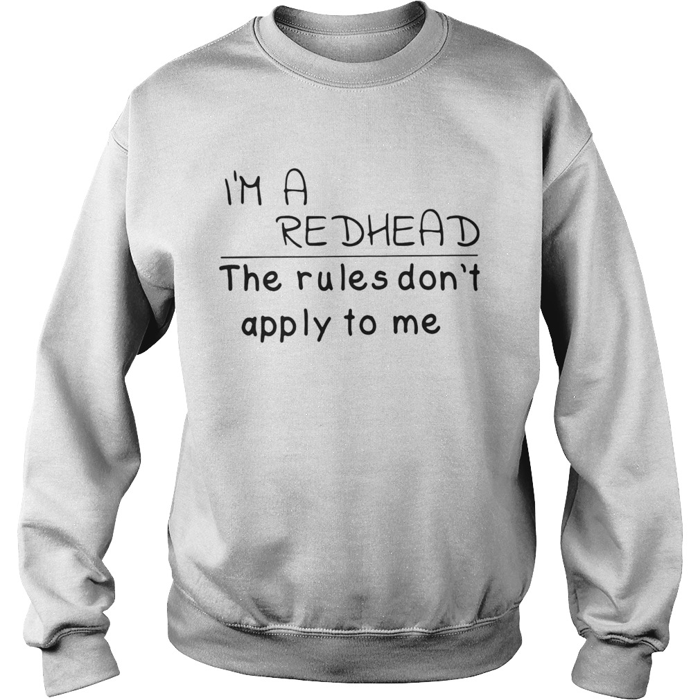 Im a redhead the rules dont apply to me  Sweatshirt