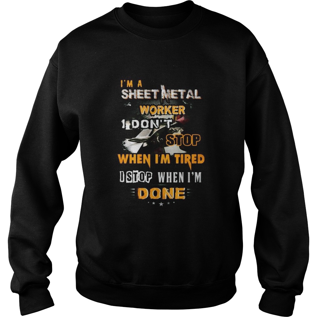 Im a sheet metal worker I dont stop when Im tired I stop when Im done  Sweatshirt