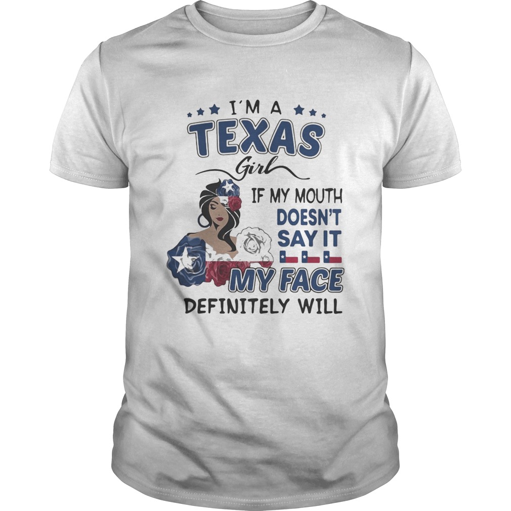 Im a texas girl if you mouth doesnt say it my face definitely will shirt