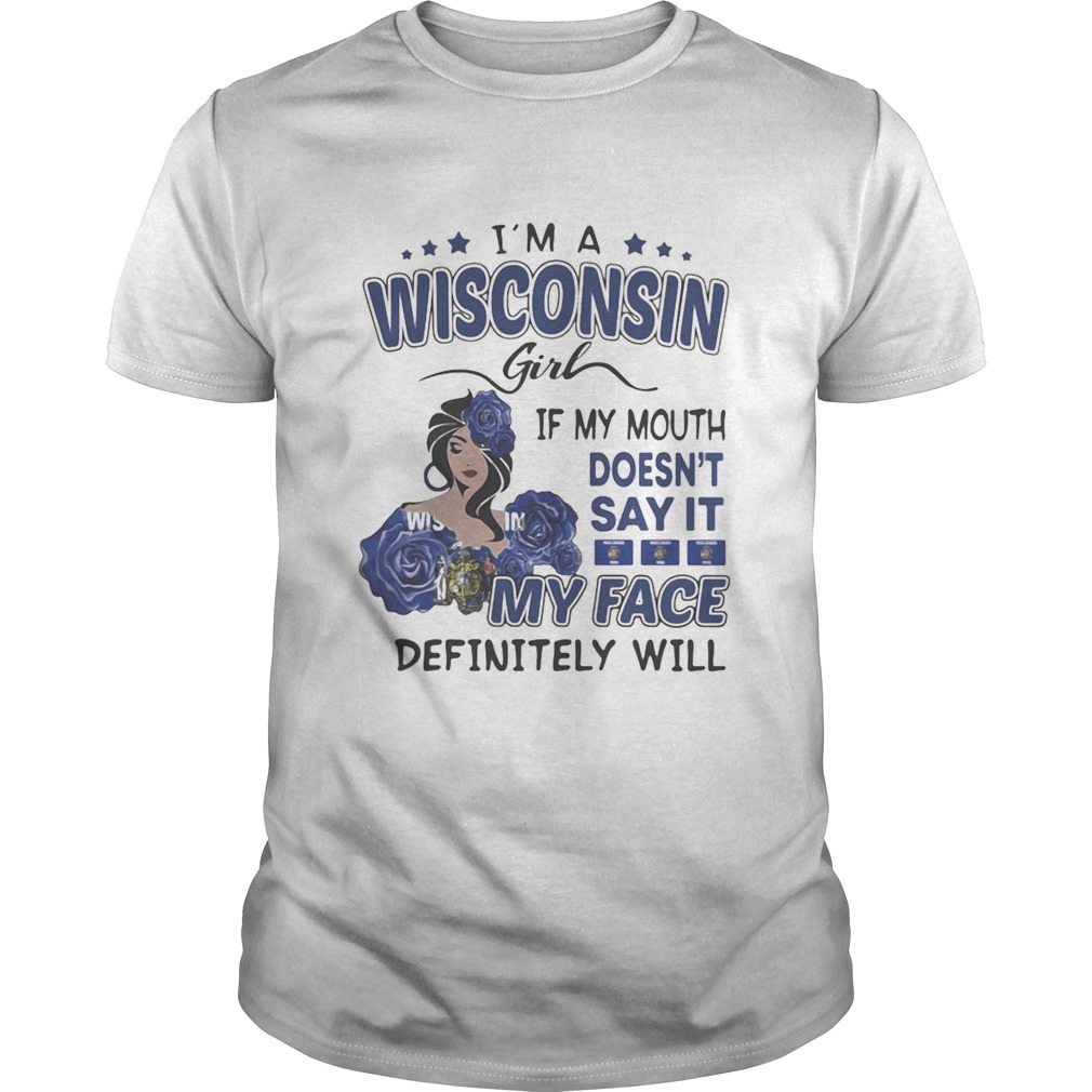 Im a wisconsin girl if you mouth doesnt say it my face definitely will shirt