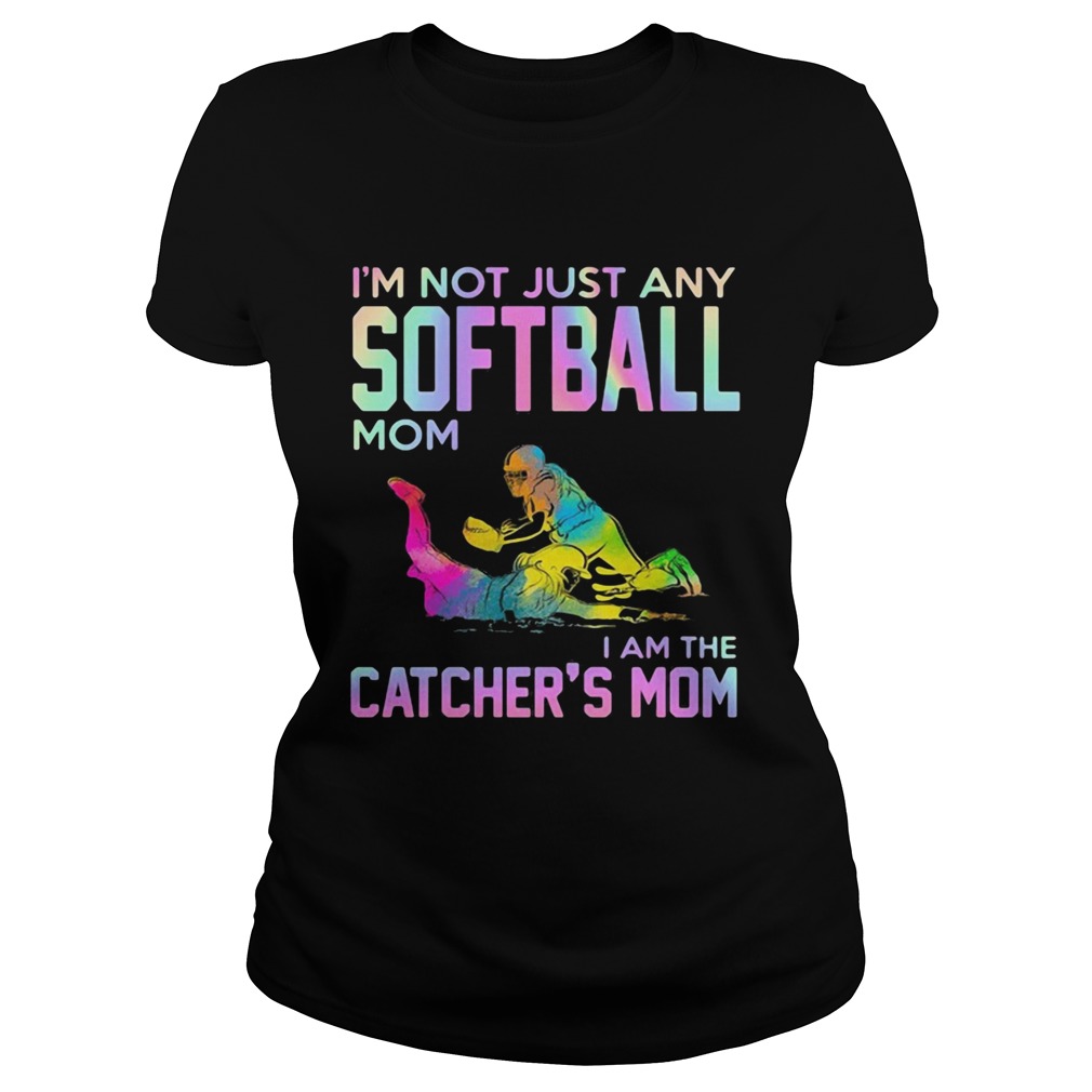 Im not just any softball mom i am the catcher mom  Classic Ladies