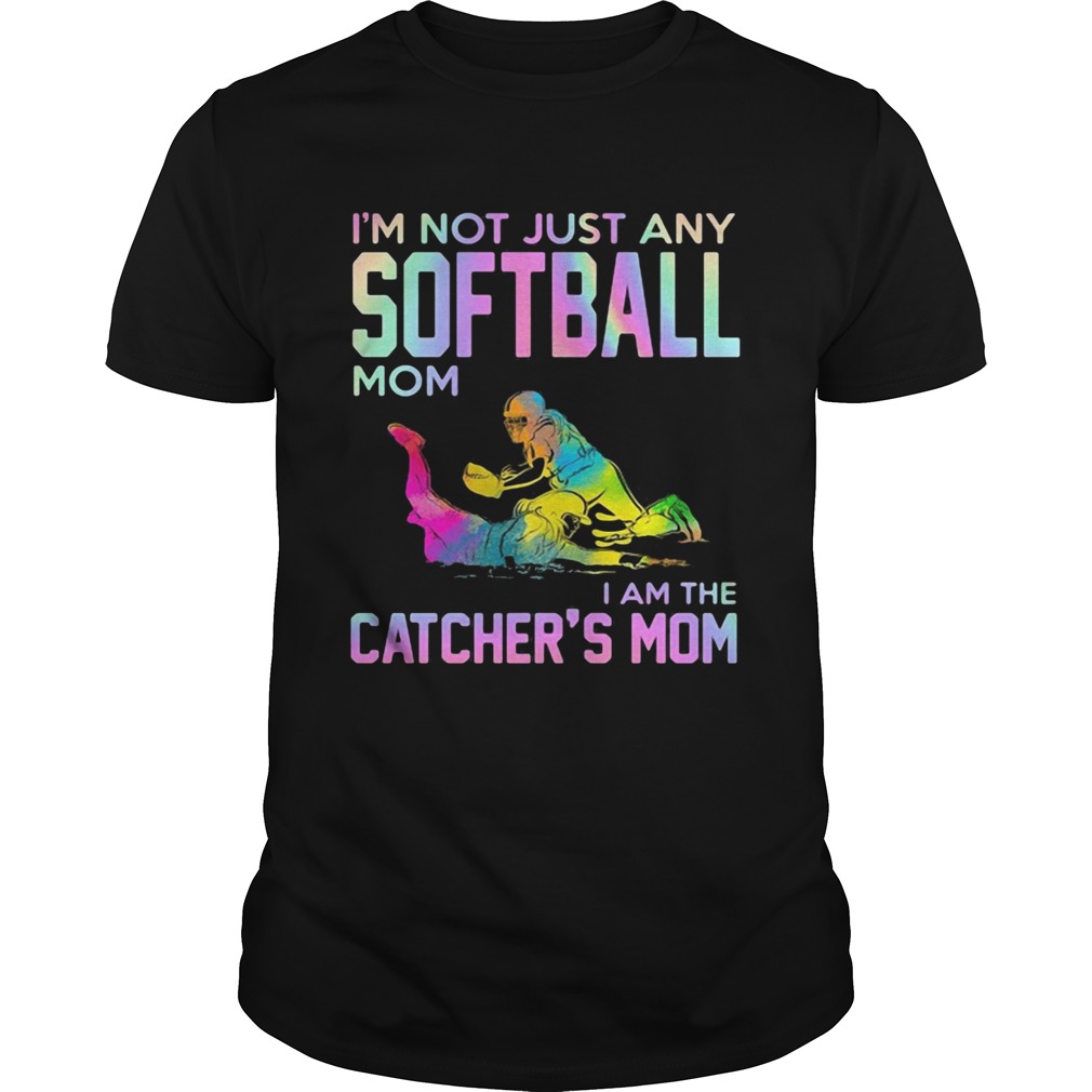 Im not just any softball mom i am the catcher mom shirt