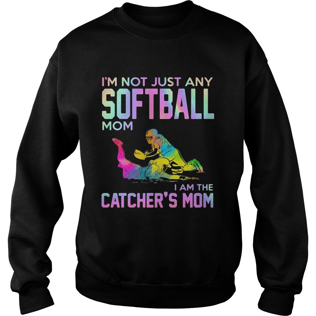 Im not just any softball mom i am the catcher mom  Sweatshirt