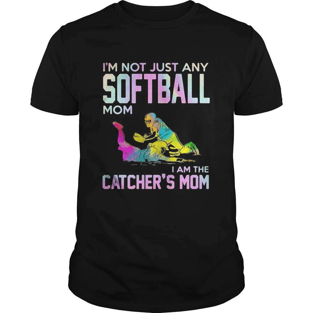 Im not just any softball mom i am the catcher mom shirt