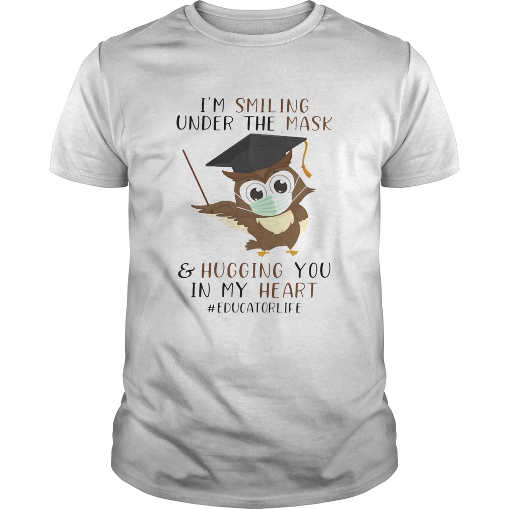 Im smiling under the mask and hugging you in my heart educatorlife shirt