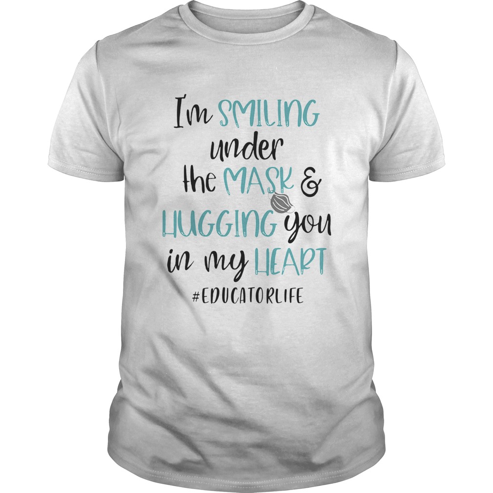 Im smiling under the mask and liugging you in my heart educatorlife shirt