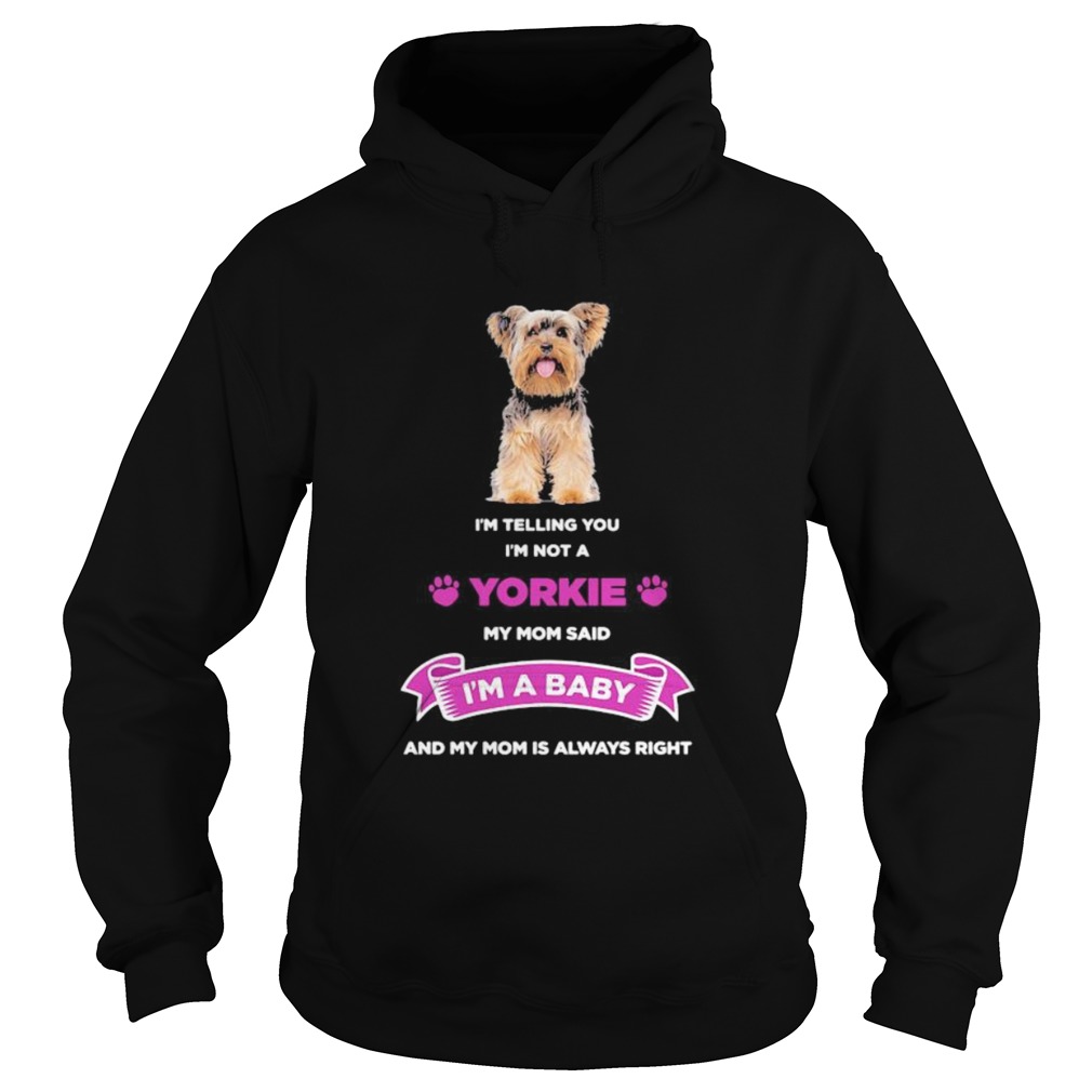 Im telling you im not a yorkie my mom said im a baby and my mom is always right  Hoodie