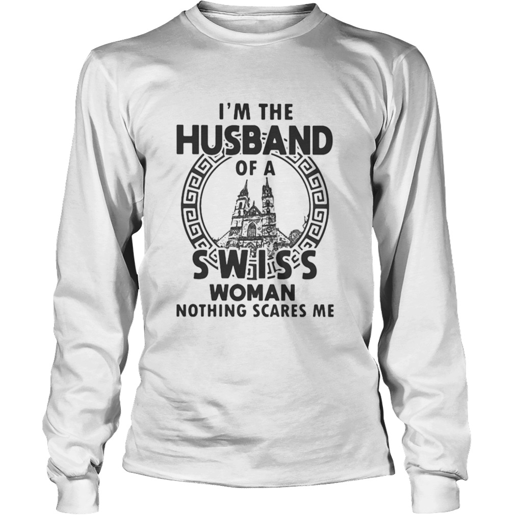 Im the husband of a swiss woman nothings scares me  Long Sleeve