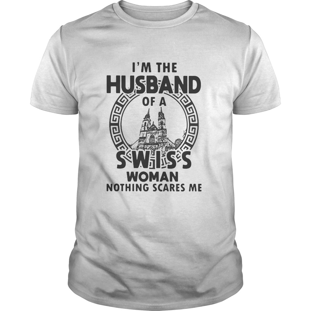 Im the husband of a swiss woman nothings scares me  Unisex