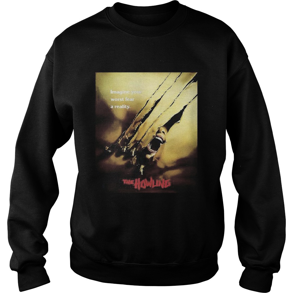 Imagine your worst fear a reality the howling  Sweatshirt