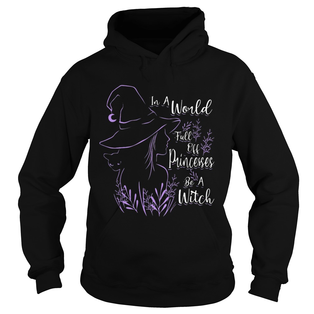 In A World Full Off Princesses Be A Witch  Hoodie