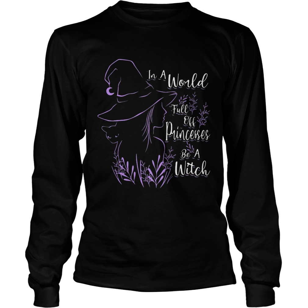 In A World Full Off Princesses Be A Witch  Long Sleeve