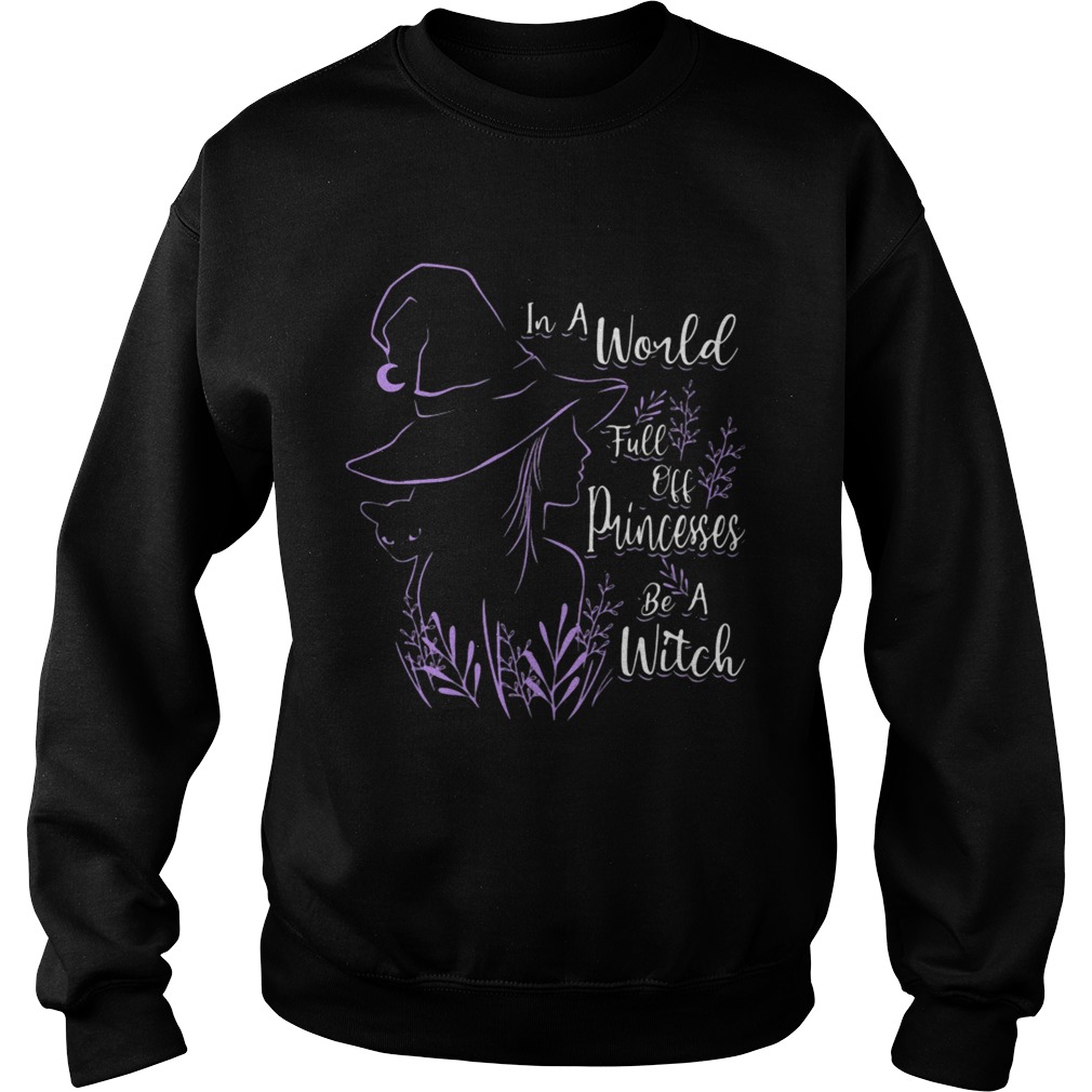 In A World Full Off Princesses Be A Witch  Sweatshirt