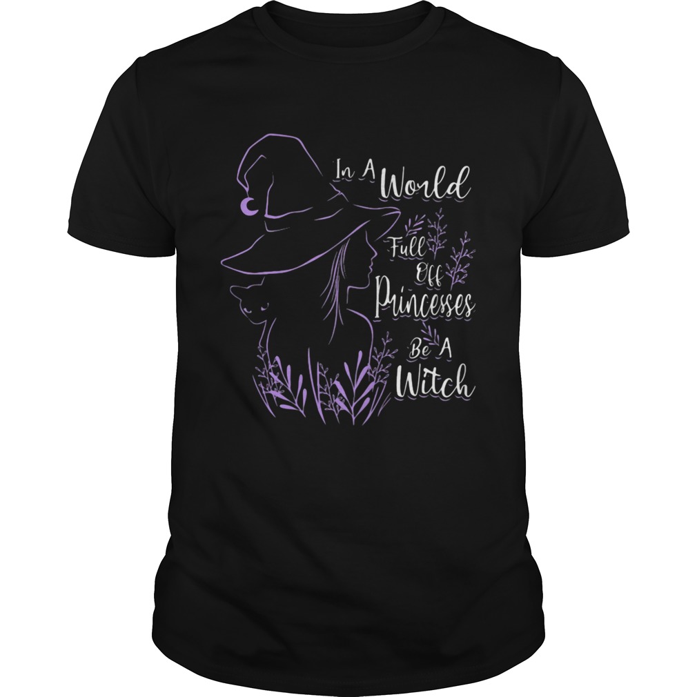 In A World Full Off Princesses Be A Witch shirt