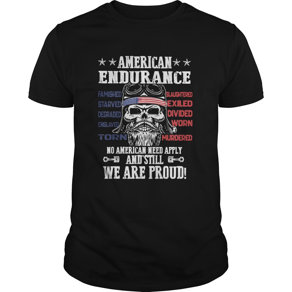 Independence day american endurance no american need apply and still we are proud shirt