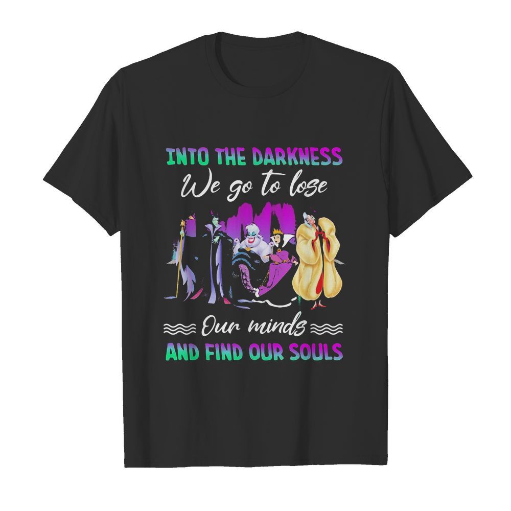 Into the darkness we go to lose our minds and find our souls shirt