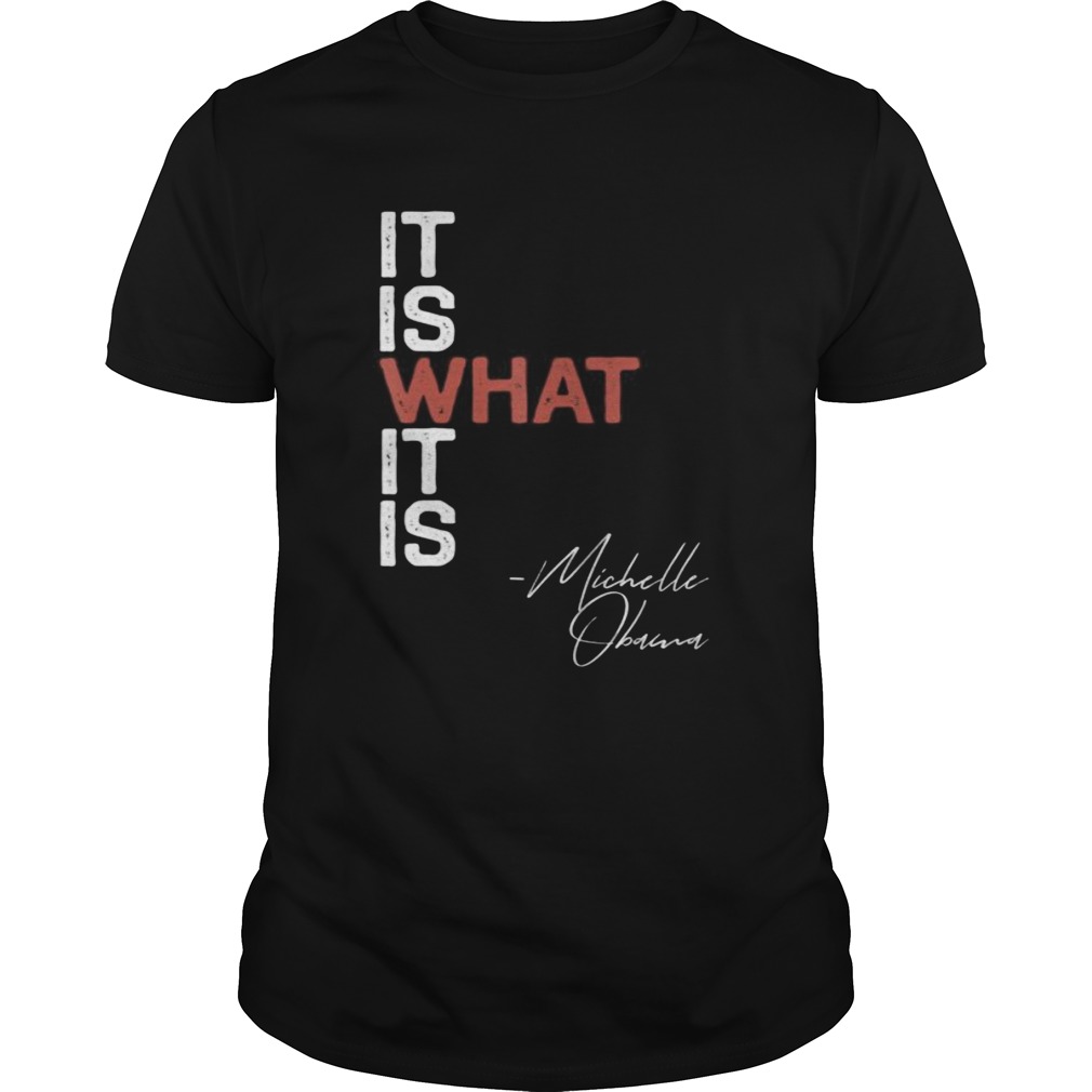 It Is What It Is Michelle Obama Saying Quote DNC Anti Trump shirt