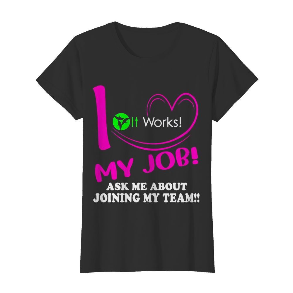 It works i love my job ask me about joining my team  Classic Women's T-shirt