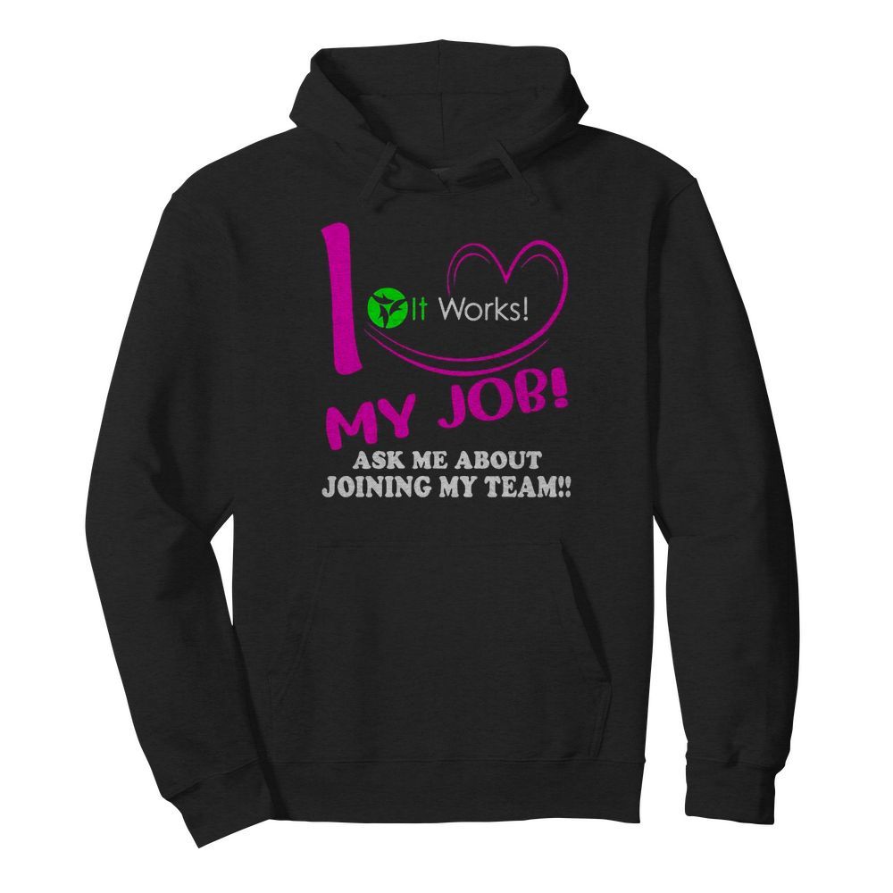 It works i love my job ask me about joining my team  Unisex Hoodie