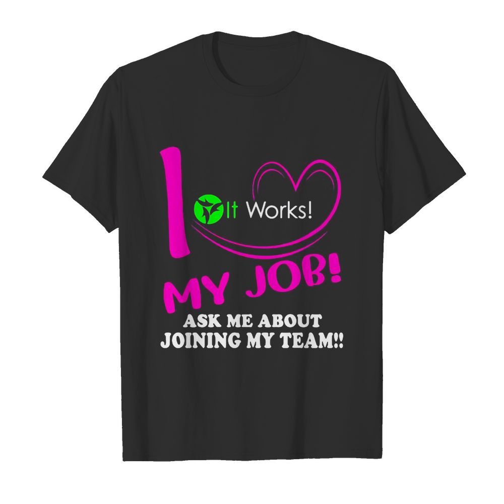 It works i love my job ask me about joining my team  Classic Men's T-shirt