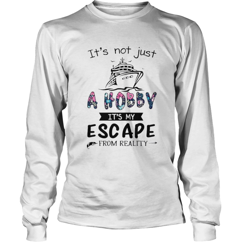 Its Not Just A Hobby Its My Escape From Reality  Long Sleeve