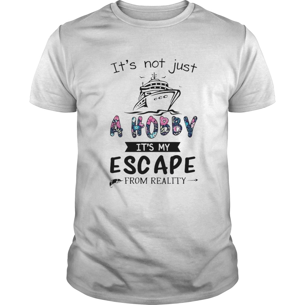 Its Not Just A Hobby Its My Escape From Reality  Unisex