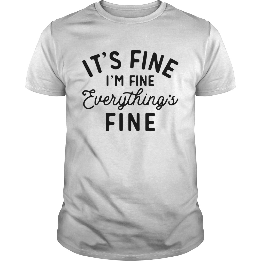 Its fine im fine everything is fine shirt