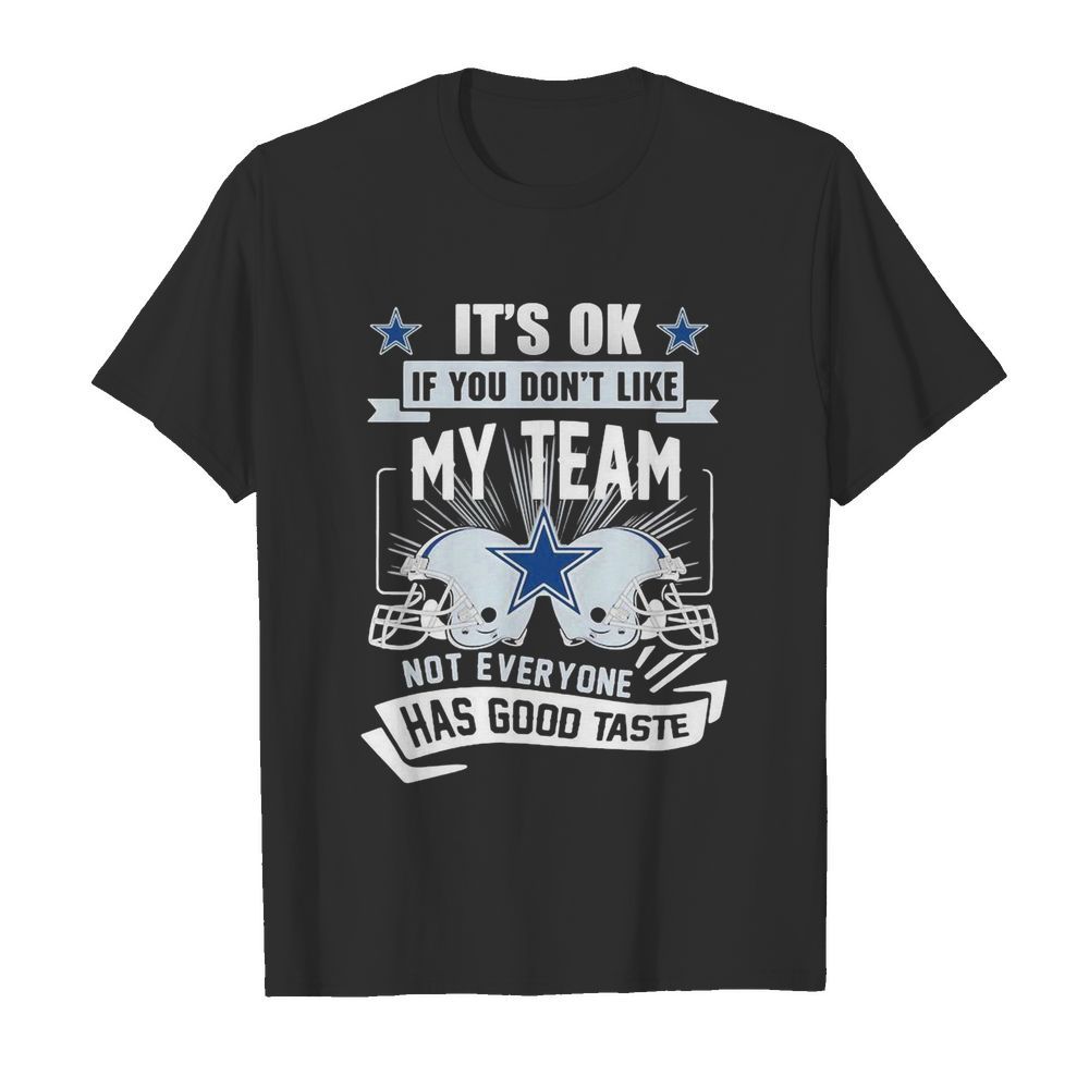 It’s ok if you don’t like my team not everyone has good taste dallas cowboys football shirt