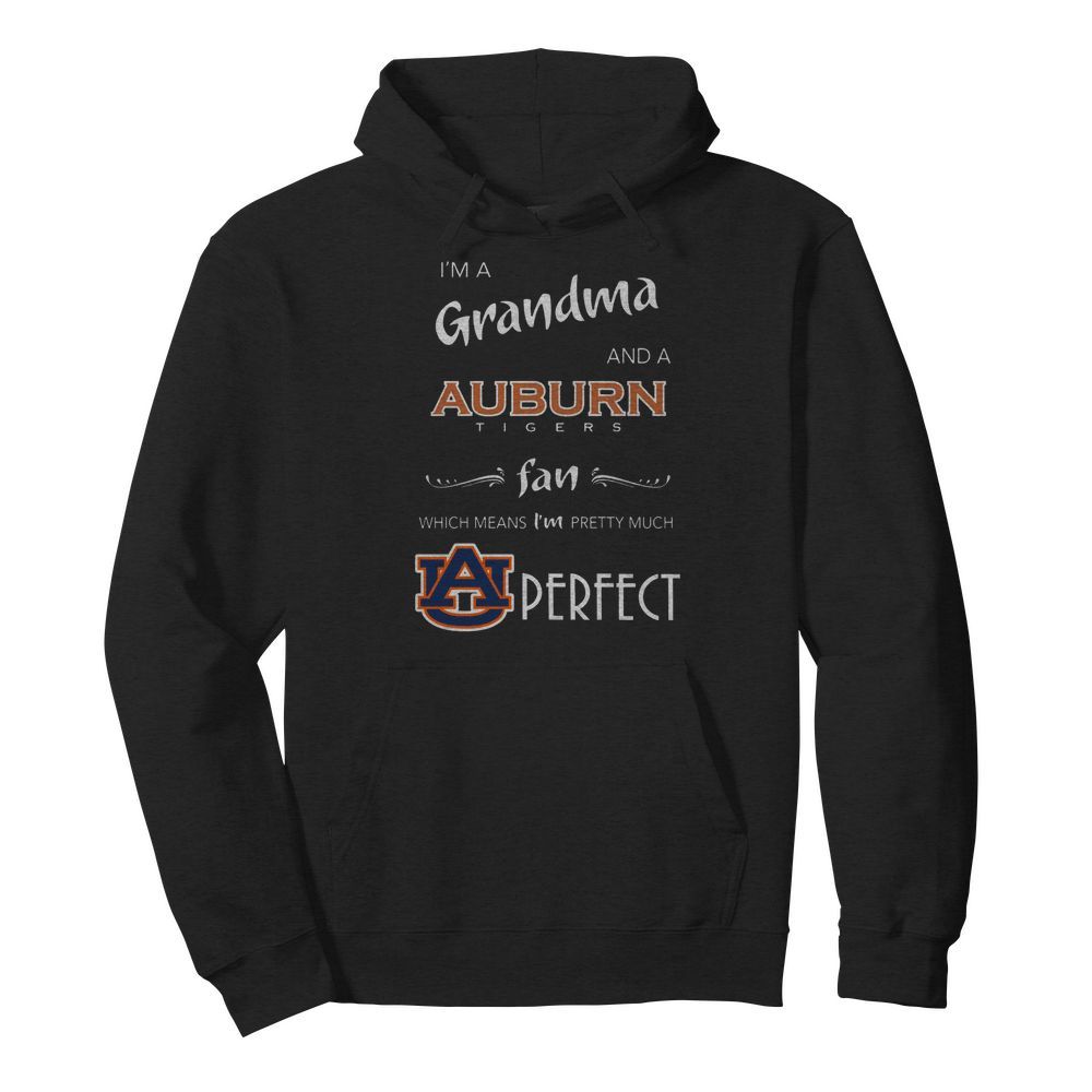 I'm Grandma And A Auburn Tigers Fan Which Means I'm Pretty Much Perfect  Unisex Hoodie