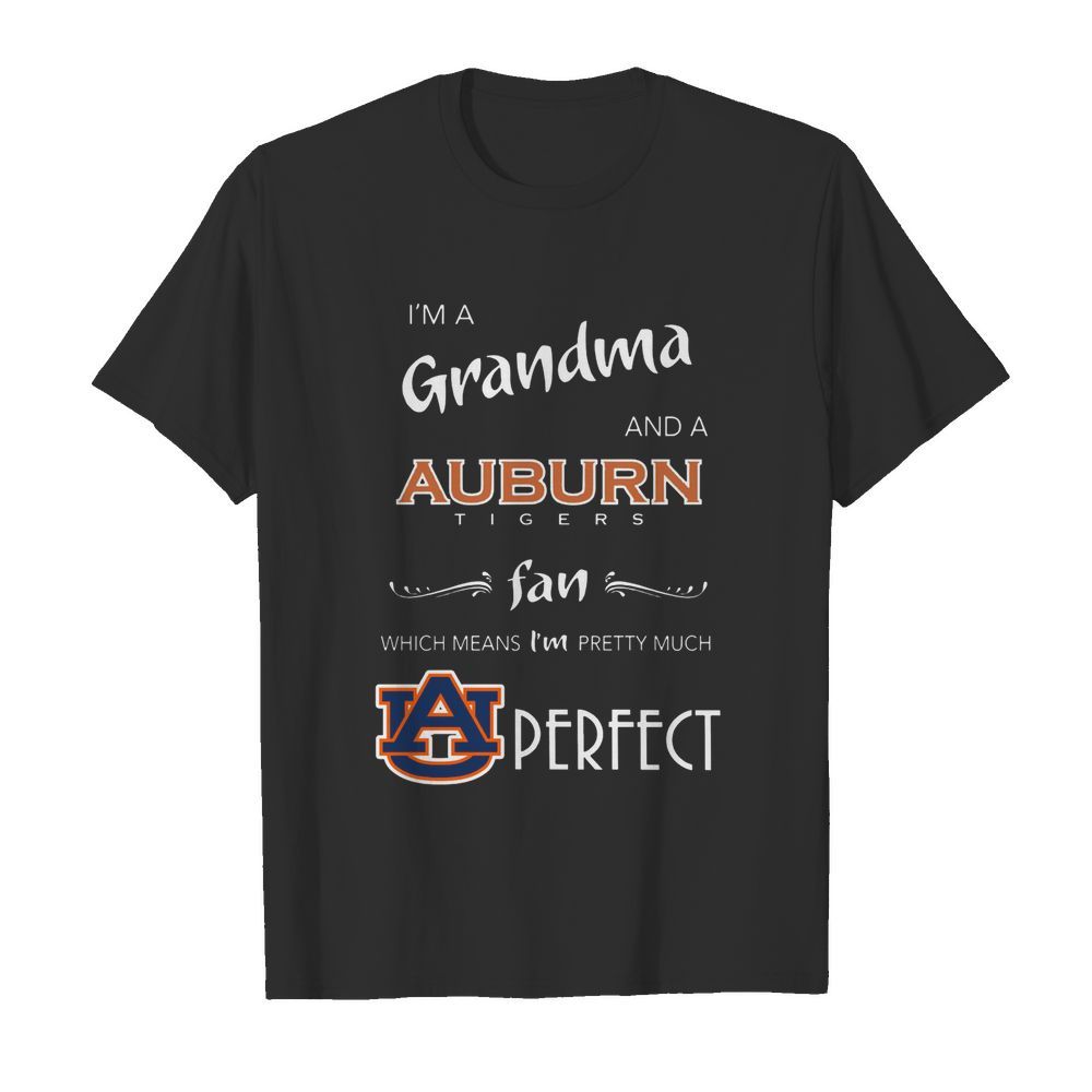 I'm Grandma And A Auburn Tigers Fan Which Means I'm Pretty Much Perfect  Classic Men's T-shirt