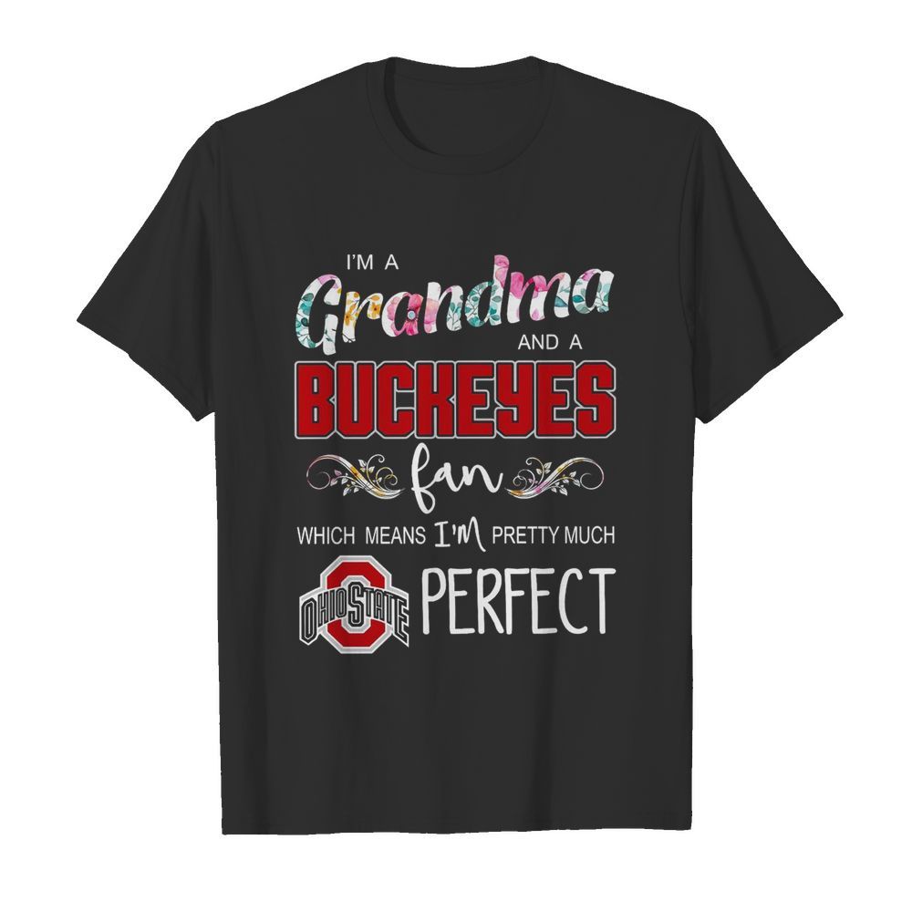 I’m A Grandma And A Buckeyes Fan Which Means I’m Pretty Much Perfect shirt