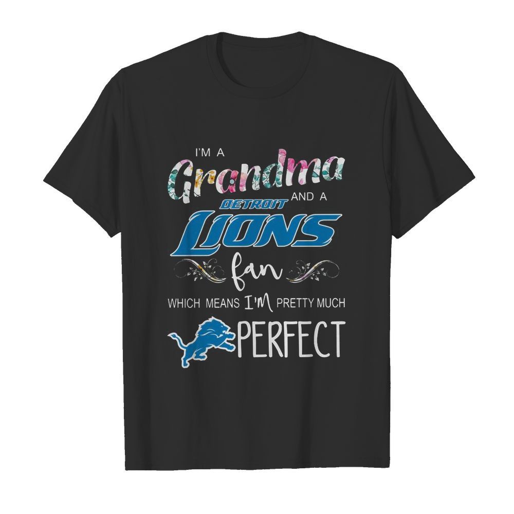 I’m A Grandma And A Detroit Lions Fan Which Means I’m Pretty Much Perfect shirt