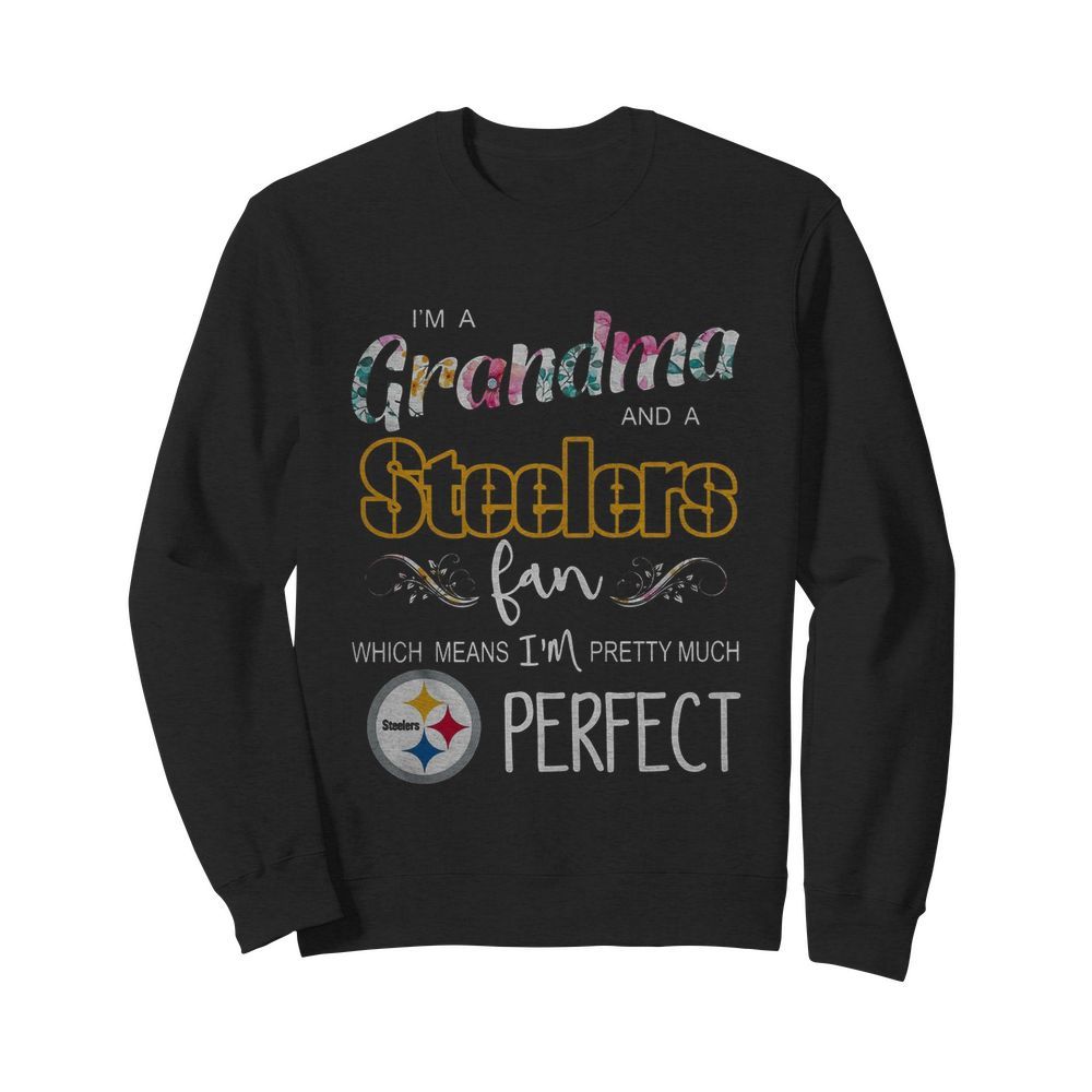 I’m A Grandma And A Pittsburgh Steelers Fan Which Means I’m Pretty Much Perfect  Unisex Sweatshirt