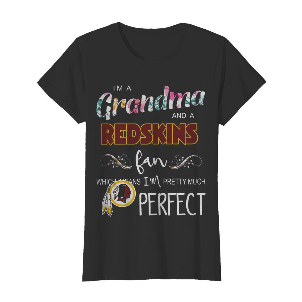 I’m A Grandma And A Redskins Fan Which Means I’m Pretty Much Perfect  Classic Women's T-shirt