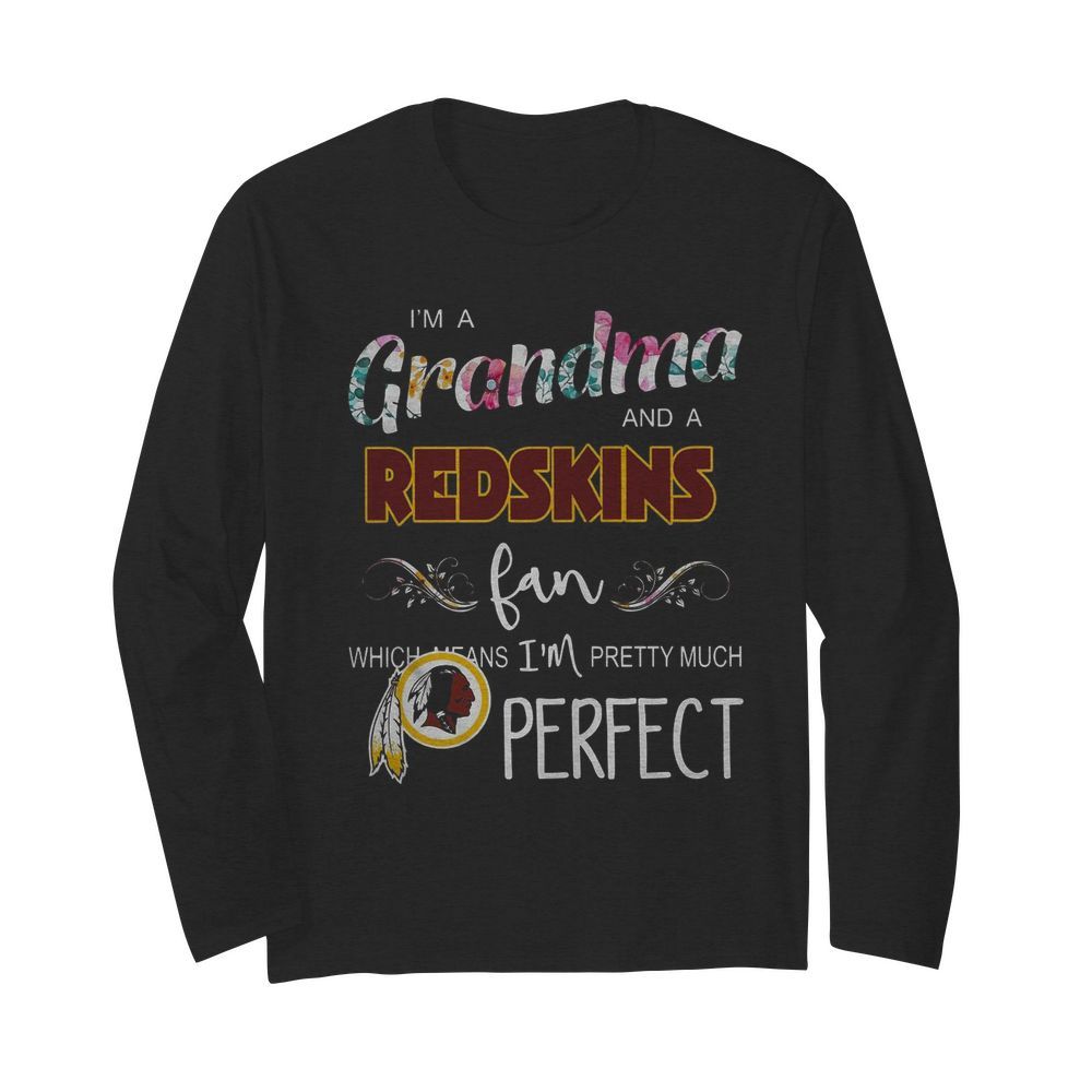 I’m A Grandma And A Redskins Fan Which Means I’m Pretty Much Perfect  Long Sleeved T-shirt 