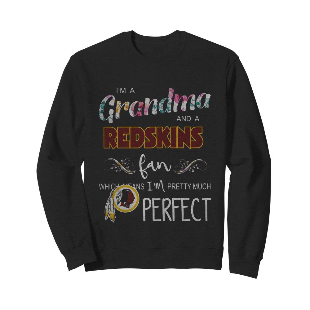 I’m A Grandma And A Redskins Fan Which Means I’m Pretty Much Perfect  Unisex Sweatshirt