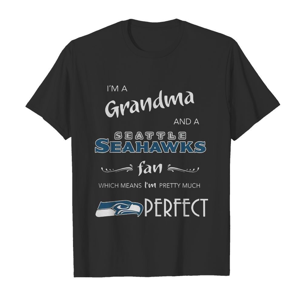 I’m A Grandma And A Seahawks Fan Which Means I’m Pretty shirt