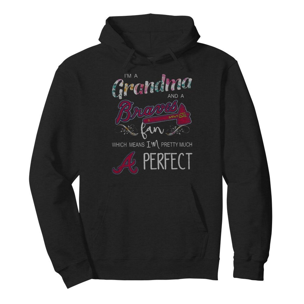 I’m Grandma And A Atlanta Braves Fan Which Means I’m Pretty Much Perfect Florals  Unisex Hoodie