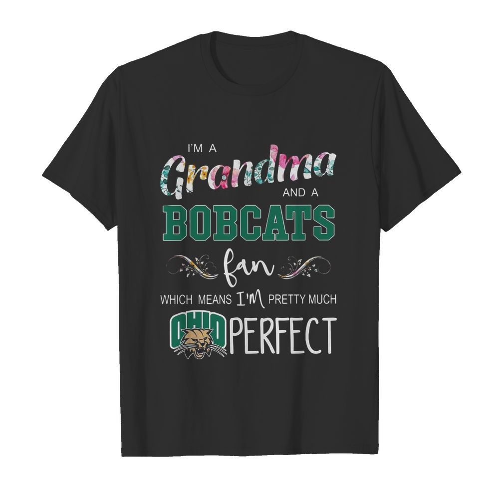 I’m Grandma And A Ohio Bobcats Fan Which Means I’m Pretty Much Perfect shirt