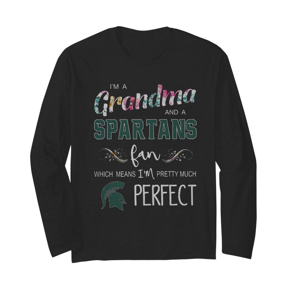 I’m Grandma And A Spartans Fan Which Means I’m Pretty Much Perfect  Long Sleeved T-shirt 