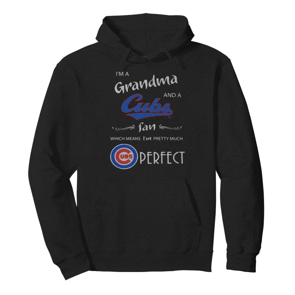 I’m a grandma and a chicago cubs fan which means i’m pretty much perfect  Unisex Hoodie