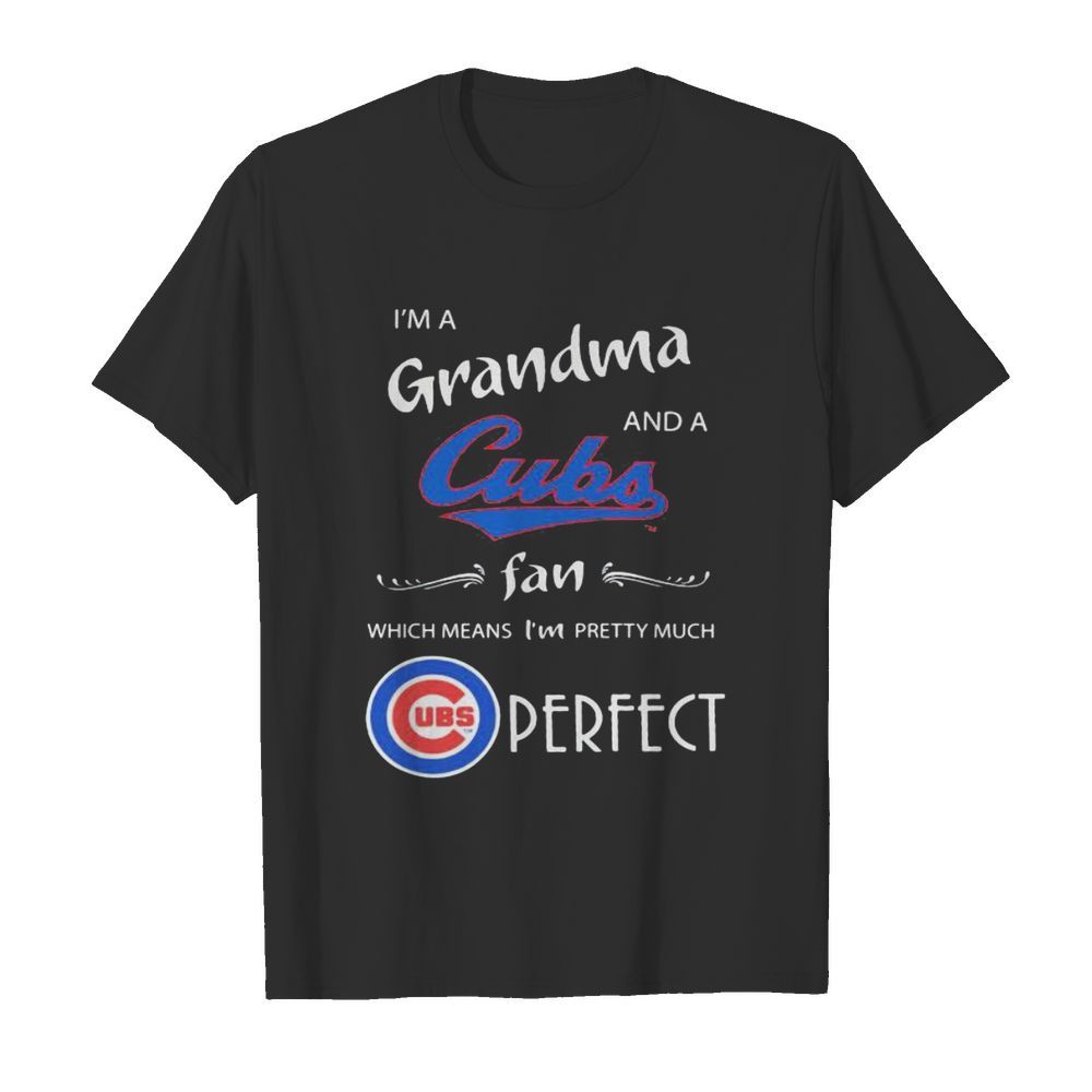 I’m a grandma and a chicago cubs fan which means i’m pretty much perfect  Classic Men's T-shirt