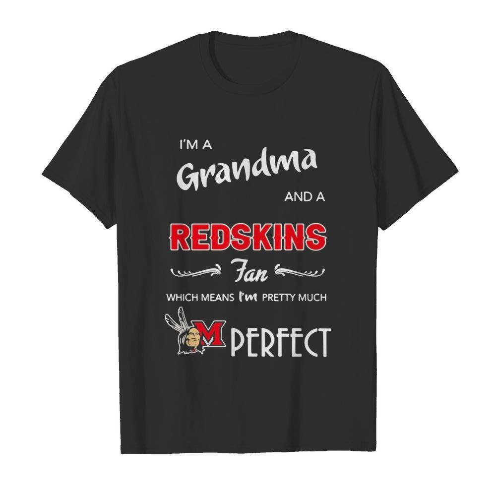 I’m a grandma and a redskins fan which means i’m pretty much perfect shirt