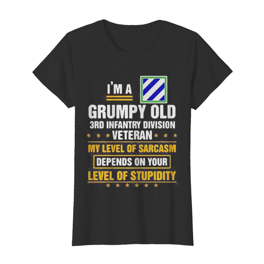 I’m a grumpy old 3rd infantry division veteran me level of sarcasm depends on your level of stupidity  Classic Women's T-shirt