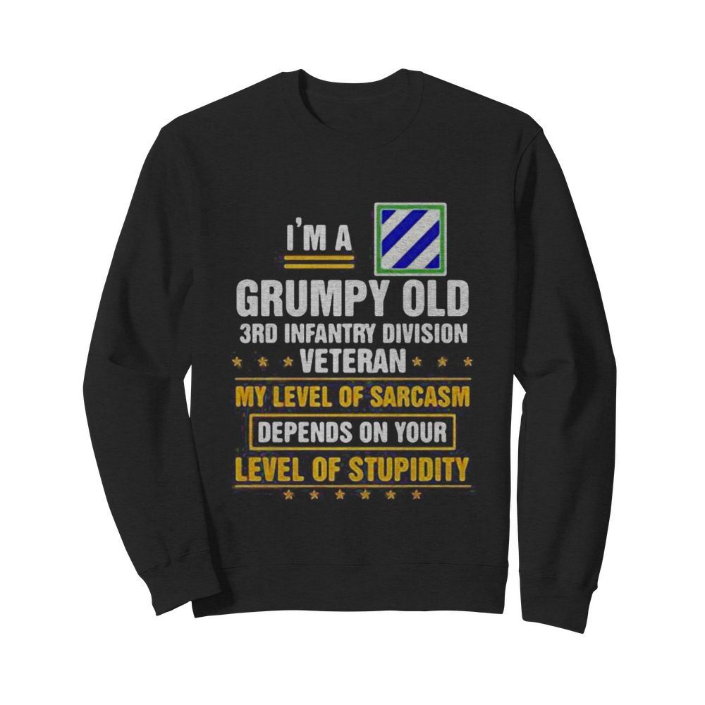 I’m a grumpy old 3rd infantry division veteran me level of sarcasm depends on your level of stupidity  Unisex Sweatshirt