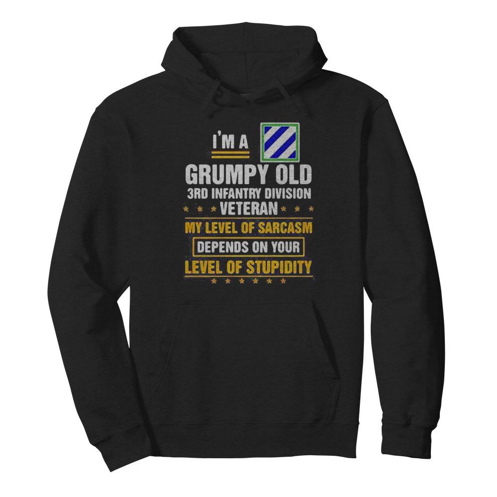 I’m a grumpy old 3rd infantry division veteran me level of sarcasm depends on your level of stupidity  Unisex Hoodie